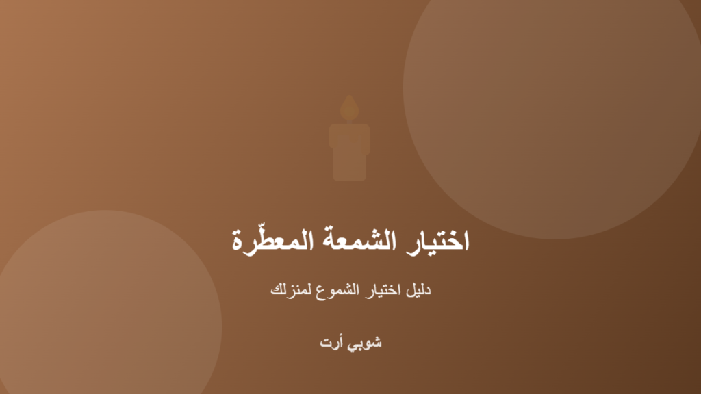 كيف تختار الشمعة المعطّرة المناسبة لمنزلك - شوبي أرت